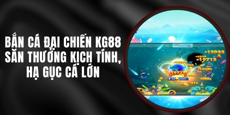 Bắn Cá Đại Chiến KG88 - Săn Thưởng Kịch Tính, Hạ Gục Cá Lớn