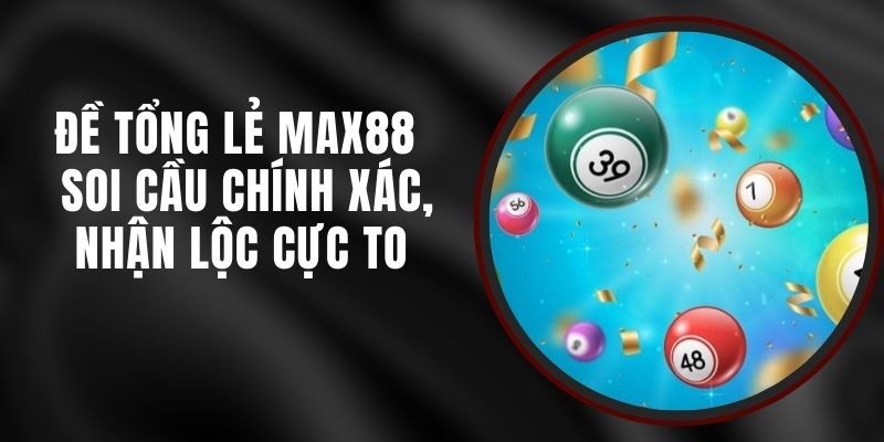 Đề Tổng Lẻ Max88 - Soi Cầu Chính Xác, Nhận Lộc Cực To